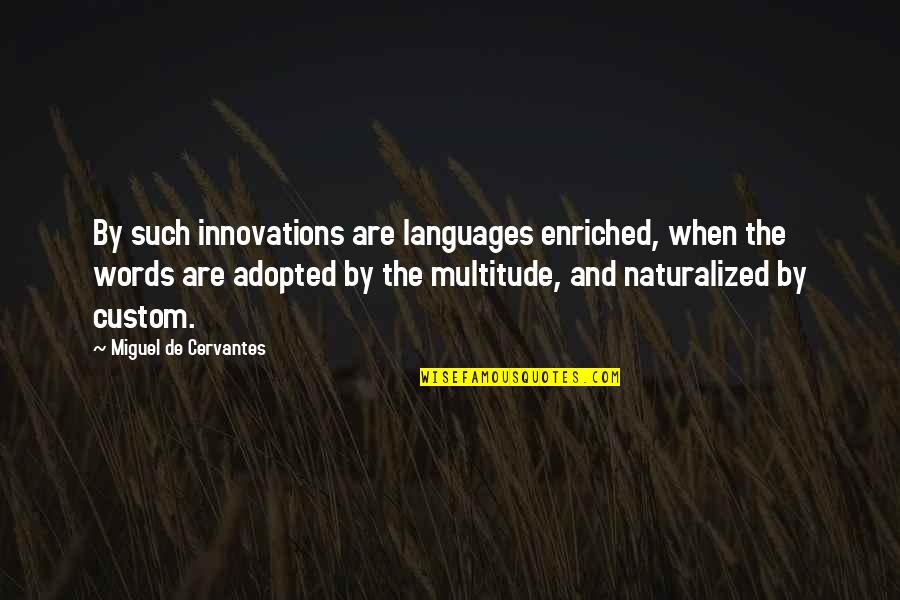 Adopted Quotes By Miguel De Cervantes: By such innovations are languages enriched, when the