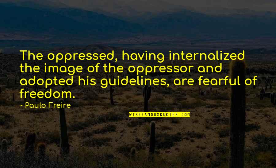 Adopted Quotes By Paulo Freire: The oppressed, having internalized the image of the