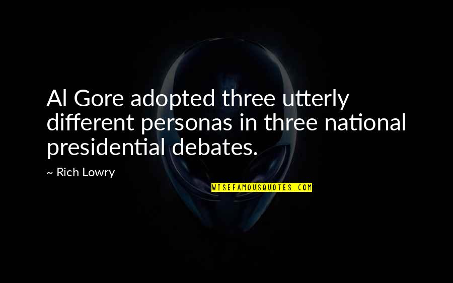 Adopted Quotes By Rich Lowry: Al Gore adopted three utterly different personas in