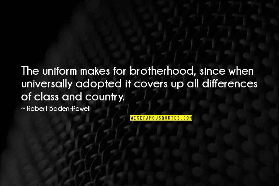 Adopted Quotes By Robert Baden-Powell: The uniform makes for brotherhood, since when universally