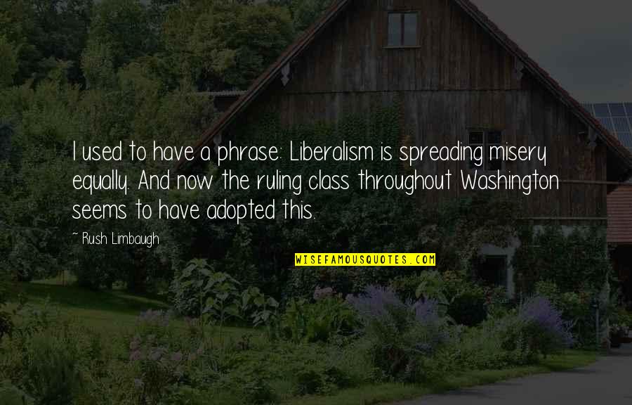 Adopted Quotes By Rush Limbaugh: I used to have a phrase: Liberalism is