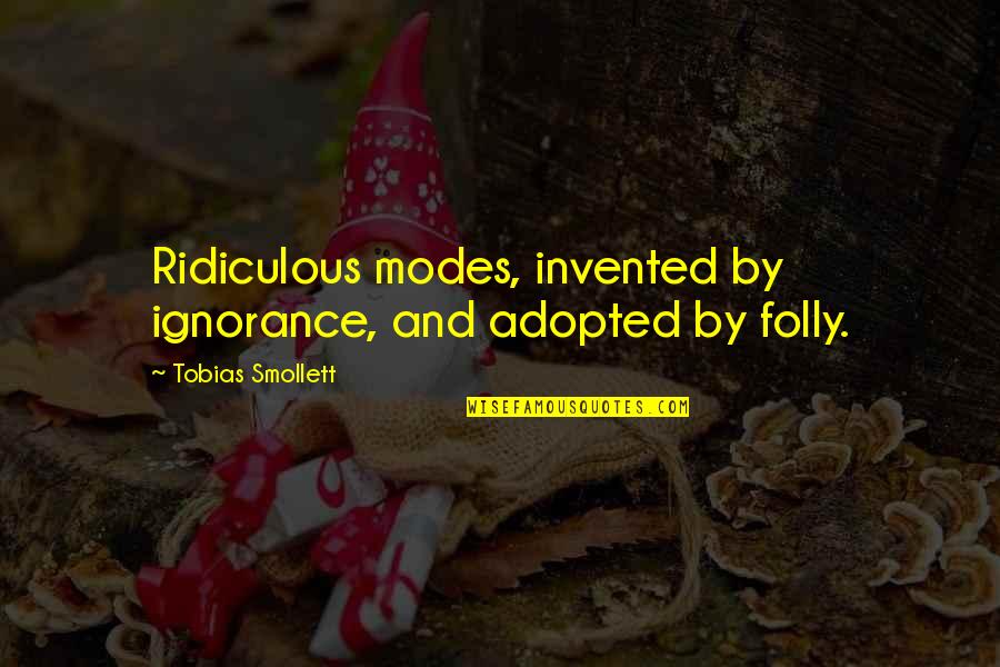 Adopted Quotes By Tobias Smollett: Ridiculous modes, invented by ignorance, and adopted by