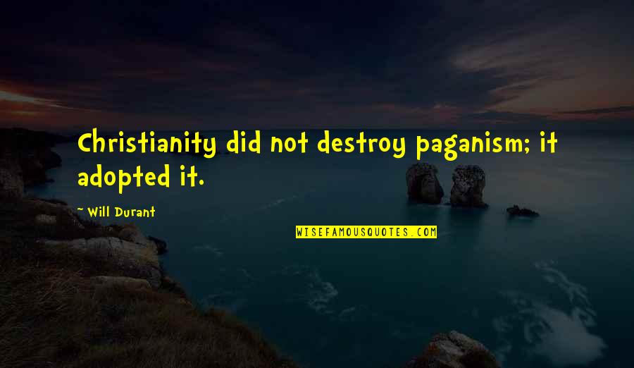 Adopted Quotes By Will Durant: Christianity did not destroy paganism; it adopted it.