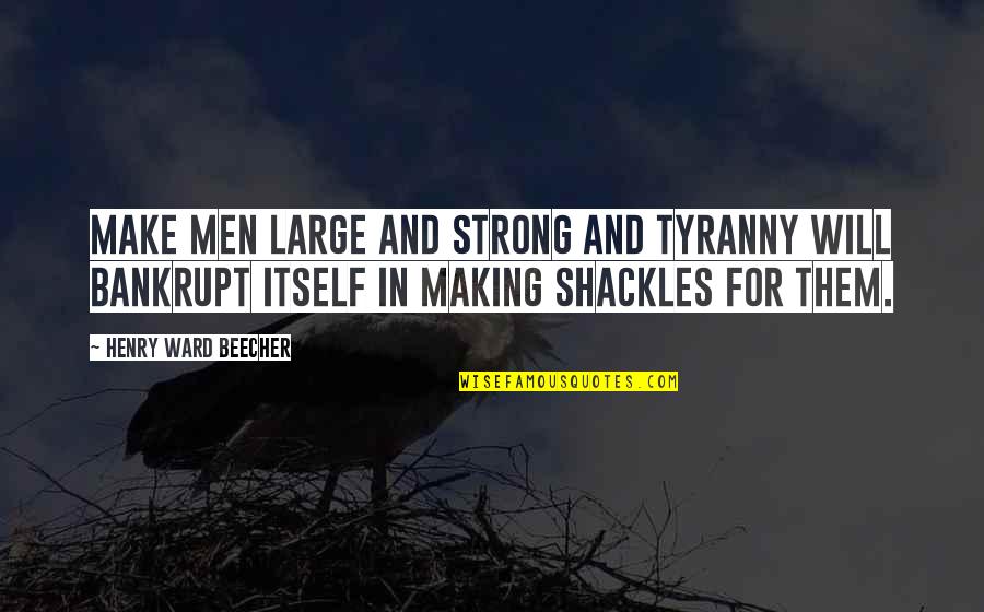 Adopted Sibling Quotes By Henry Ward Beecher: Make men large and strong and tyranny will Adopted Sibling Quotes By Henry Ward Beecher: Make men large and strong and tyranny will