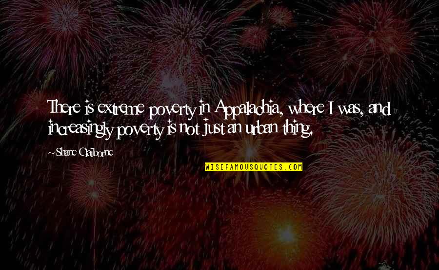 Adoptees Looking Quotes By Shane Claiborne: There is extreme poverty in Appalachia, where I Adoptees Looking Quotes By Shane Claiborne: There is extreme poverty in Appalachia, where I