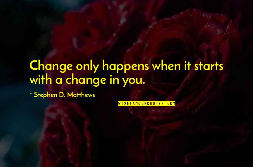 Adoptees Looking Quotes By Stephen D. Matthews: Change only happens when it starts with a Adoptees Looking Quotes By Stephen D. Matthews: Change only happens when it starts with a