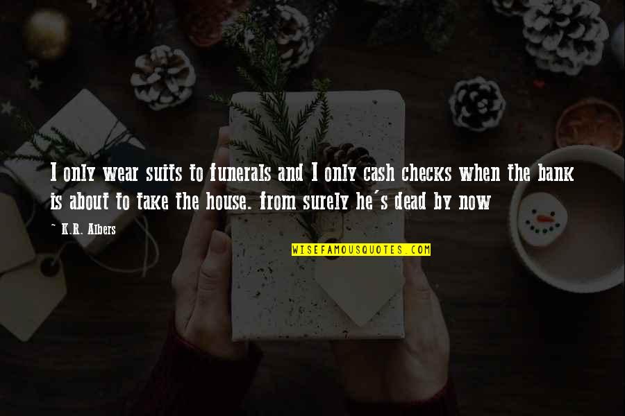 Adoptees Quotes By K.R. Albers: I only wear suits to funerals and I Adoptees Quotes By K.R. Albers: I only wear suits to funerals and I