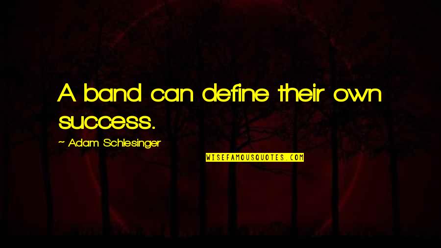 Adopter Quotes By Adam Schlesinger: A band can define their own success. Adopter Quotes By Adam Schlesinger: A band can define their own success.