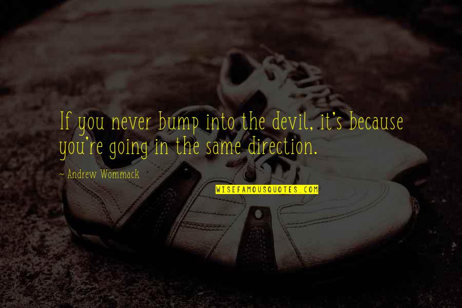 Adopter Quotes By Andrew Wommack: If you never bump into the devil, it's