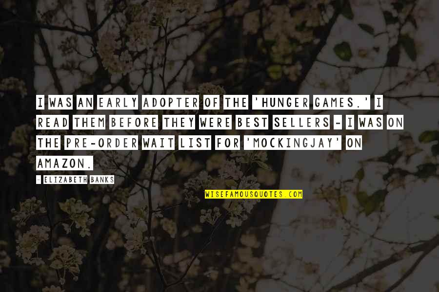 Adopter Quotes By Elizabeth Banks: I was an early adopter of the 'Hunger Adopter Quotes By Elizabeth Banks: I was an early adopter of the 'Hunger