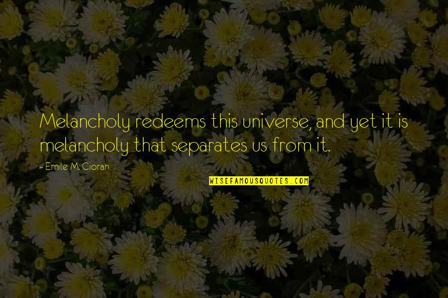 Adopter Quotes By Emile M. Cioran: Melancholy redeems this universe, and yet it is Adopter Quotes By Emile M. Cioran: Melancholy redeems this universe, and yet it is