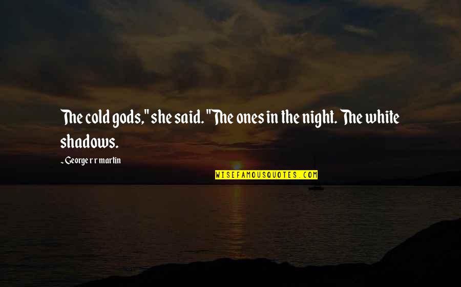 Adopter Quotes By George R R Martin: The cold gods," she said. "The ones in Adopter Quotes By George R R Martin: The cold gods," she said. "The ones in