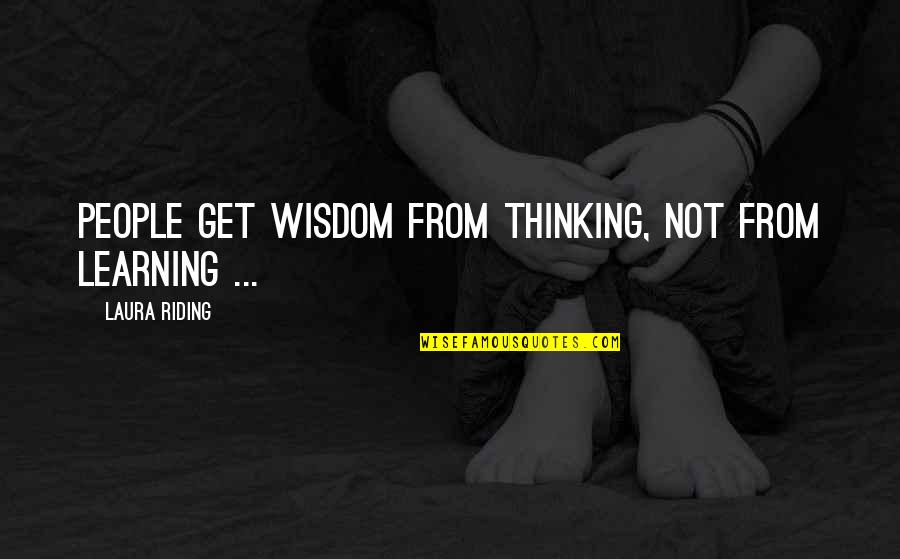 Adopter Quotes By Laura Riding: People get wisdom from thinking, not from learning Adopter Quotes By Laura Riding: People get wisdom from thinking, not from learning