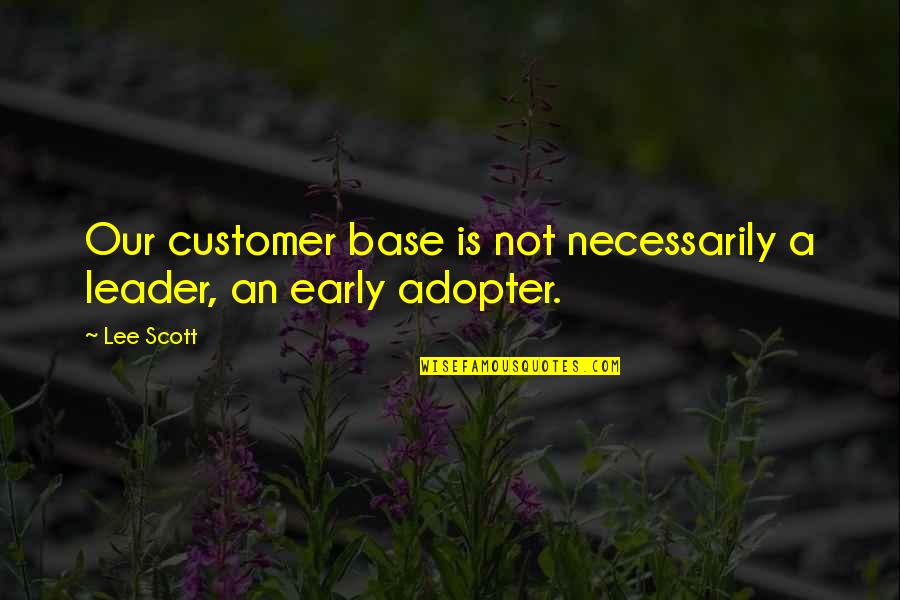 Adopter Quotes By Lee Scott: Our customer base is not necessarily a leader,