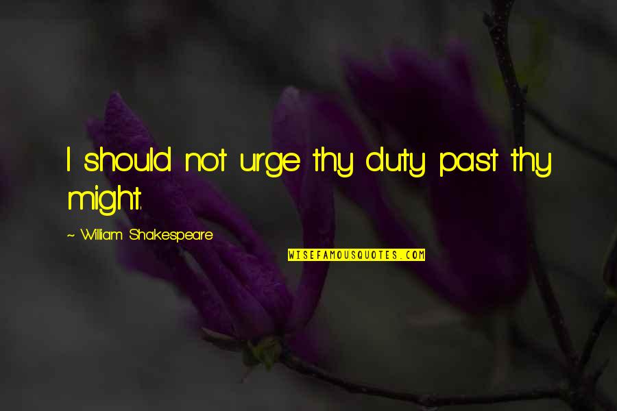 Adopter Quotes By William Shakespeare: I should not urge thy duty past thy Adopter Quotes By William Shakespeare: I should not urge thy duty past thy