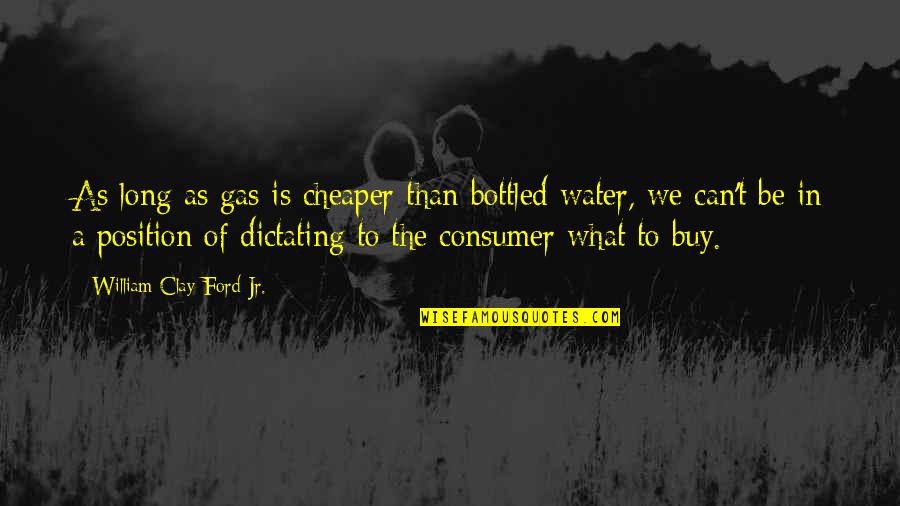 Adopters For Water Quotes By William Clay Ford Jr.: As long as gas is cheaper than bottled Adopters For Water Quotes By William Clay Ford Jr.: As long as gas is cheaper than bottled