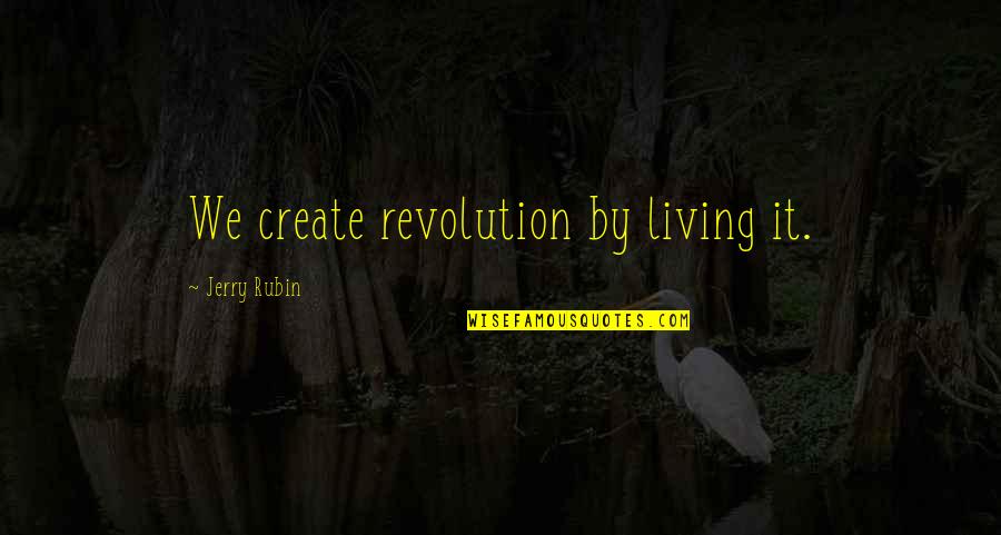 Adopting A Baby Quotes By Jerry Rubin: We create revolution by living it.