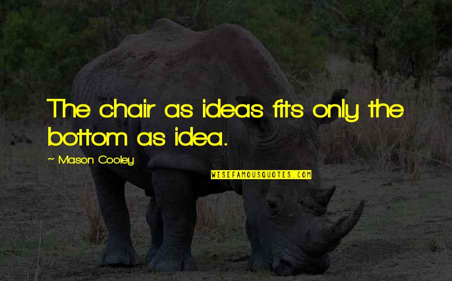 Adopting Technology Quotes By Mason Cooley: The chair as ideas fits only the bottom