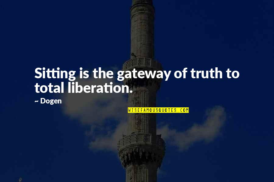 Adoption And Family Quotes By Dogen: Sitting is the gateway of truth to total