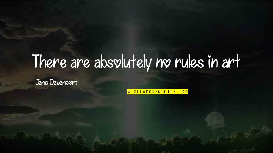 Adoption And Family Quotes By Jane Davenport: There are absolutely no rules in art Adoption And Family Quotes By Jane Davenport: There are absolutely no rules in art