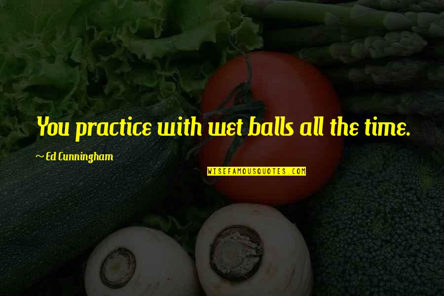 Adoption Christian Quotes By Ed Cunningham: You practice with wet balls all the time.