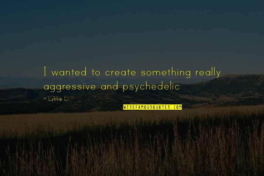 Adoption Christian Quotes By Lykke Li: I wanted to create something really aggressive and