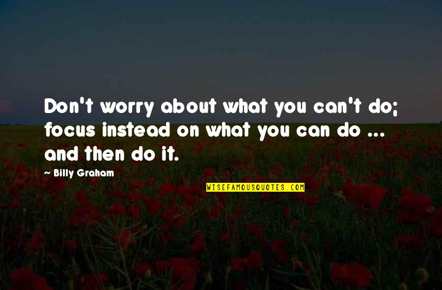 Adoption Loss Quotes By Billy Graham: Don't worry about what you can't do; focus Adoption Loss Quotes By Billy Graham: Don't worry about what you can't do; focus