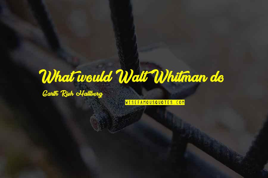 Adoption Loss Quotes By Garth Risk Hallberg: What would Walt Whitman do?