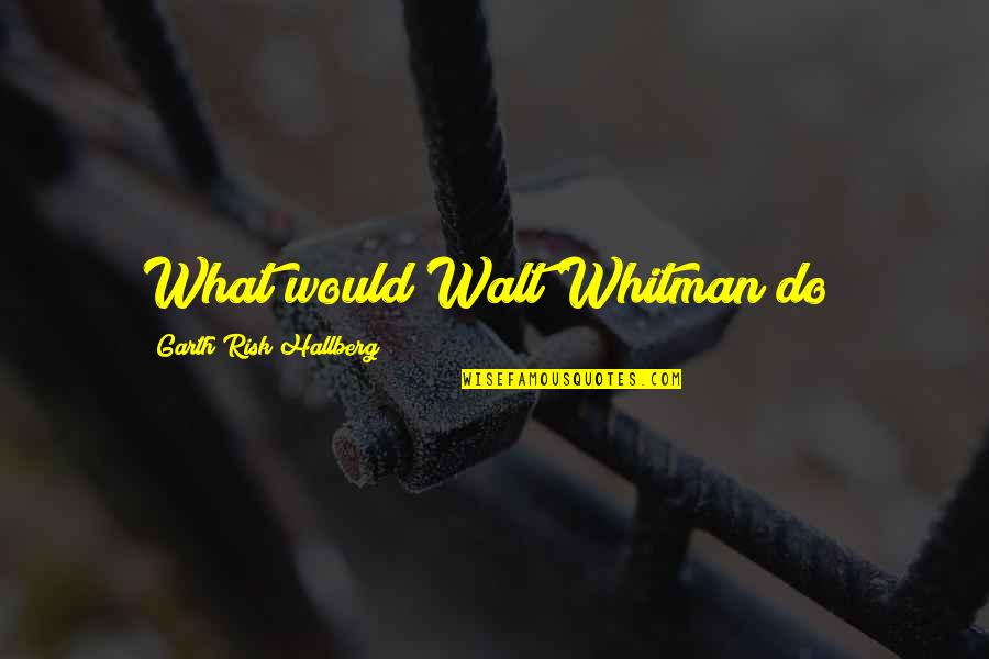 Adoption Loss Quotes By Garth Risk Hallberg: What would Walt Whitman do? Adoption Loss Quotes By Garth Risk Hallberg: What would Walt Whitman do?