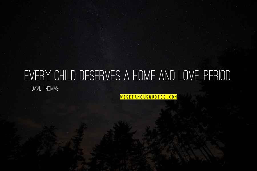 Adoption Love Quotes By Dave Thomas: Every child deserves a home and love. Period.