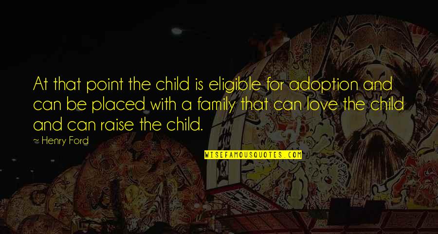 Adoption Love Quotes By Henry Ford: At that point the child is eligible for