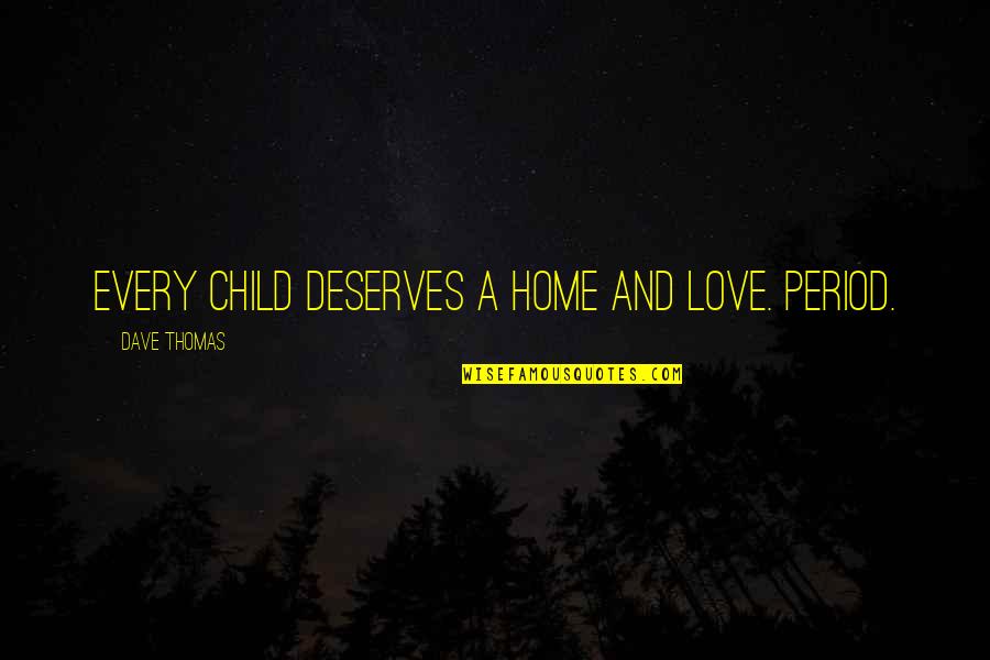 Adoption Of A Child Quotes By Dave Thomas: Every child deserves a home and love. Period.