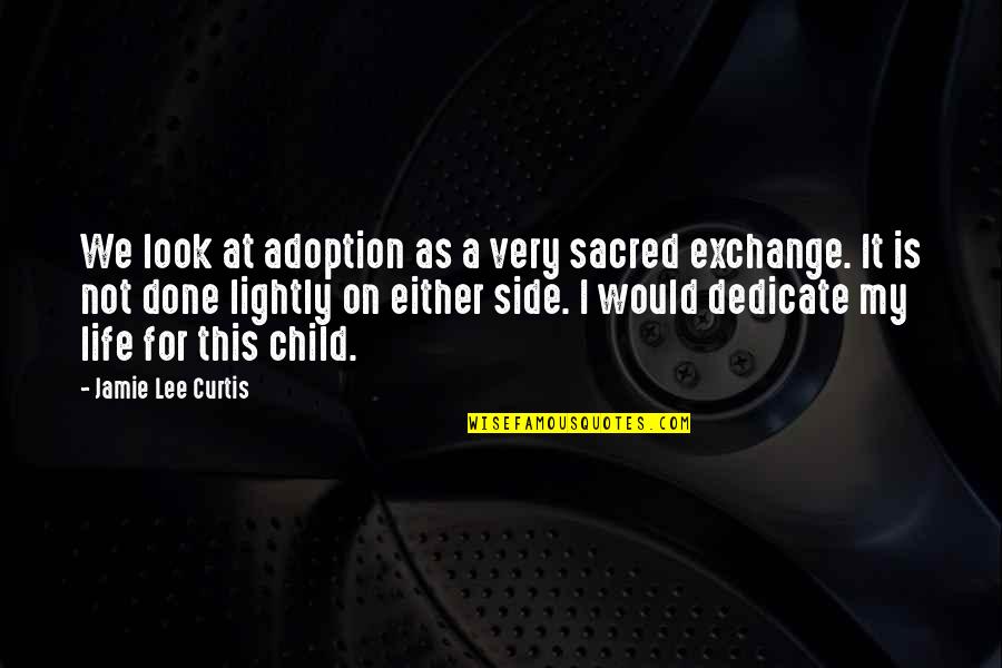 Adoption Of A Child Quotes By Jamie Lee Curtis: We look at adoption as a very sacred