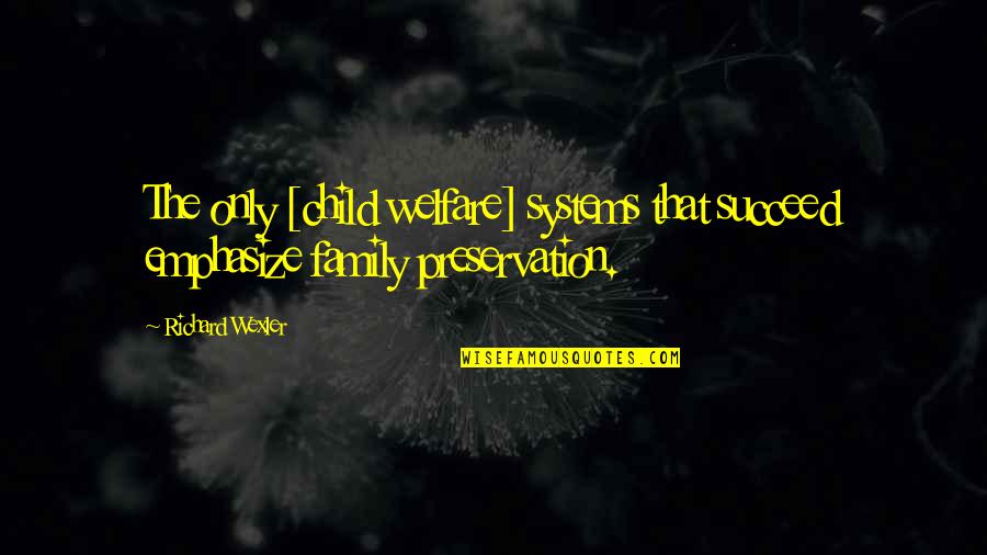 Adoption Of A Child Quotes By Richard Wexler: The only [child welfare] systems that succeed emphasize