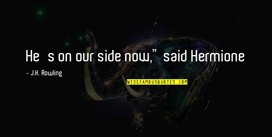 Adoption Ontario Quotes By J.K. Rowling: He's on our side now," said Hermione Adoption Ontario Quotes By J.K. Rowling: He's on our side now," said Hermione