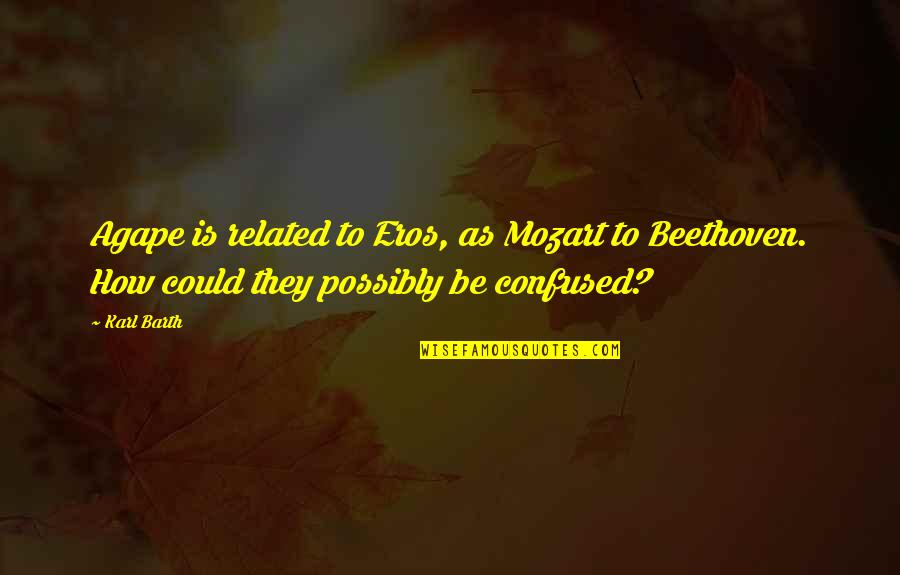 Adoption Over Abortion Quotes By Karl Barth: Agape is related to Eros, as Mozart to