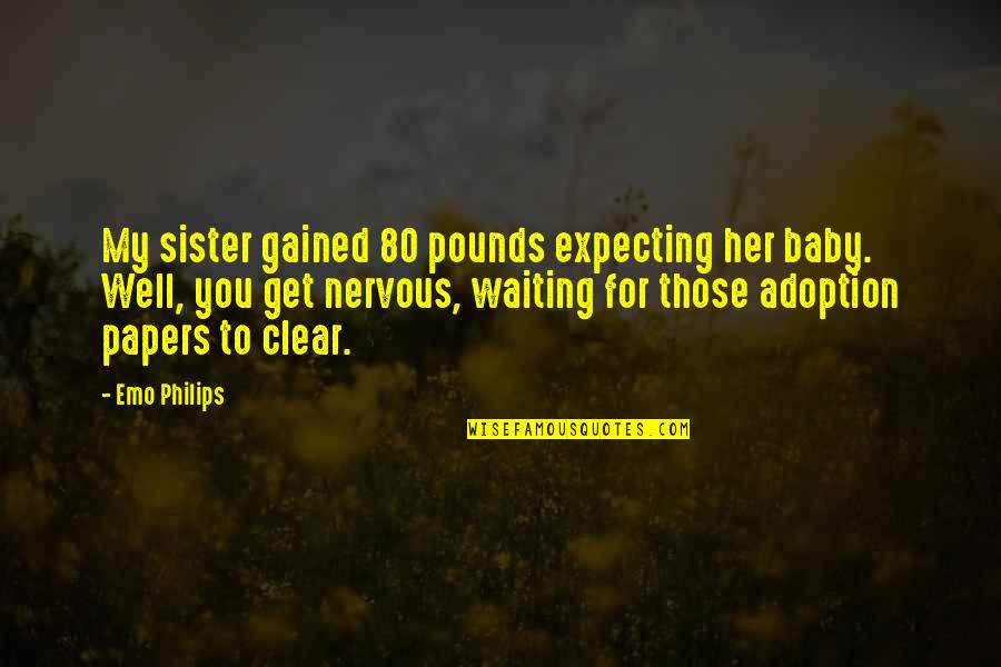 Adoption Quotes By Emo Philips: My sister gained 80 pounds expecting her baby.