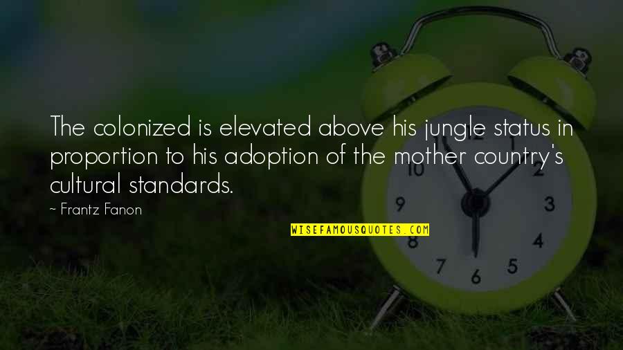 Adoption Quotes By Frantz Fanon: The colonized is elevated above his jungle status