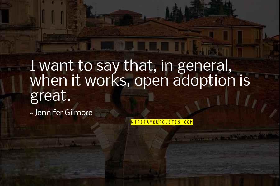 Adoption Quotes By Jennifer Gilmore: I want to say that, in general, when