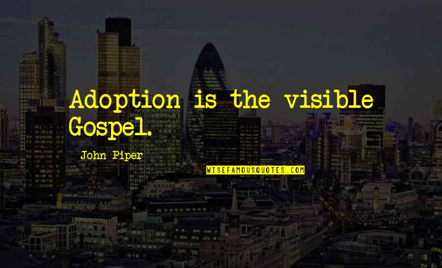 Adoption Quotes By John Piper: Adoption is the visible Gospel.