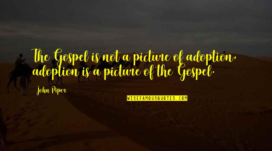 Adoption Quotes By John Piper: The Gospel is not a picture of adoption,