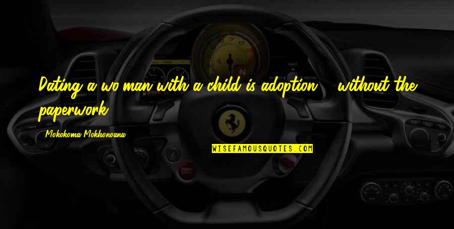 Adoption Quotes By Mokokoma Mokhonoana: Dating a wo/man with a child is adoption