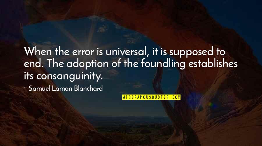 Adoption Quotes By Samuel Laman Blanchard: When the error is universal, it is supposed