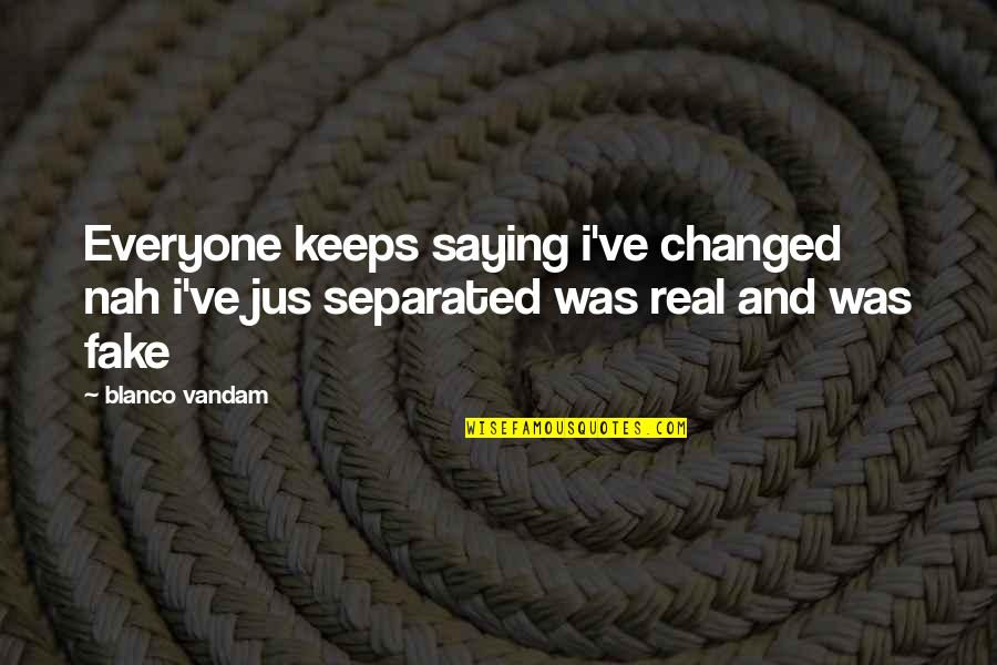 Adoption Trauma Quotes By Blanco Vandam: Everyone keeps saying i've changed nah i've jus