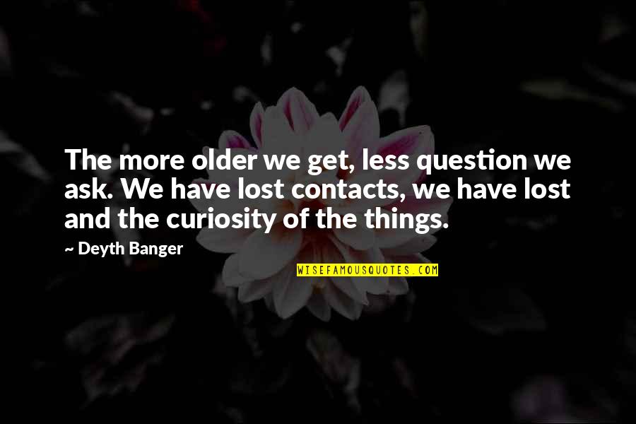 Adoption Trauma Quotes By Deyth Banger: The more older we get, less question we