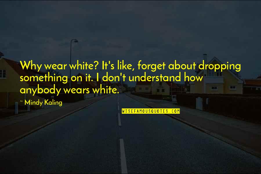 Adoption Trauma Quotes By Mindy Kaling: Why wear white? It's like, forget about dropping