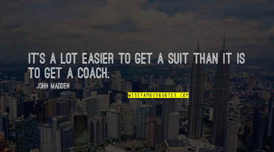 Adoption Verses Quotes By John Madden: It's a lot easier to get a suit