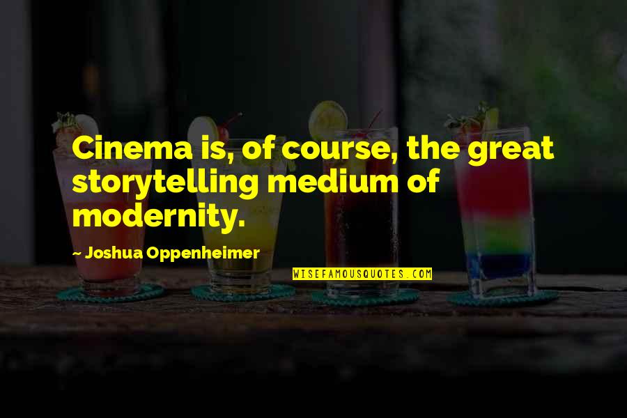Adoptive Families Quotes By Joshua Oppenheimer: Cinema is, of course, the great storytelling medium
