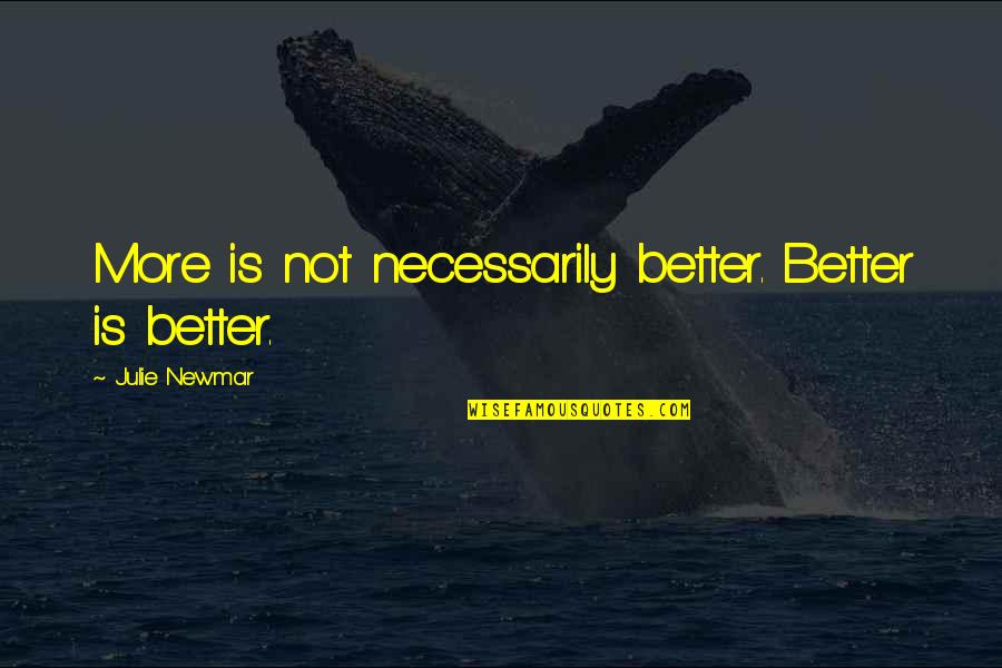 Adoptive Families Quotes By Julie Newmar: More is not necessarily better. Better is better. Adoptive Families Quotes By Julie Newmar: More is not necessarily better. Better is better.