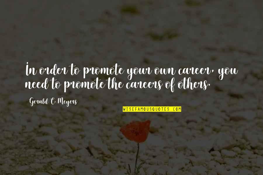 Adoptive Grandparents Quotes By Gerald C. Meyers: In order to promote your own career, you